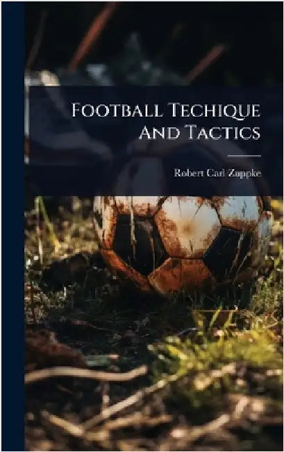 Football Techique And Tactics by Zuppke, Robert Carl