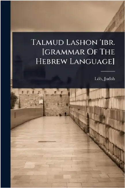 Talmud Lashon 'ibr. [grammar Of The Hebrew Language] by Judah, Löb