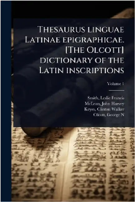 Thesaurus linguae Latinae epigraphicae. [The Olcott] dictionary of the Latin inscriptions by Francis, Smith Leslie