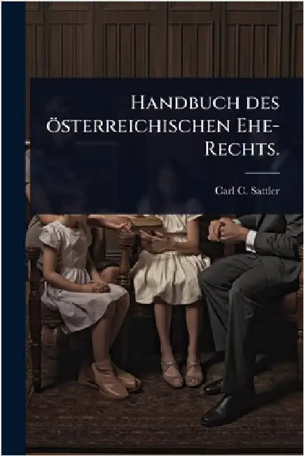 Handbuch des österreichischen Ehe-Rechts. by Sattler, Carl C.