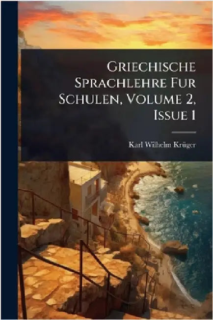 Griechische Sprachlehre Fur Schulen, Volume 2, Issue 1 by Krã1/4ger, Karl Wilhelm
