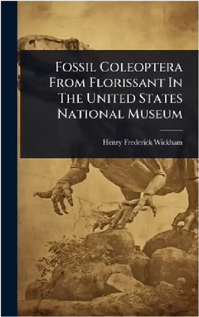 Fossil Coleoptera From Florissant In The United States National Museum by Henry Frederick Wickham