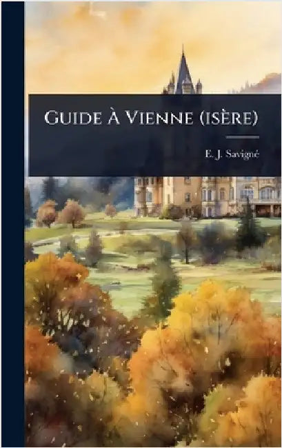 Guide Ã Vienne (isère) by Savignã(c), E. J.