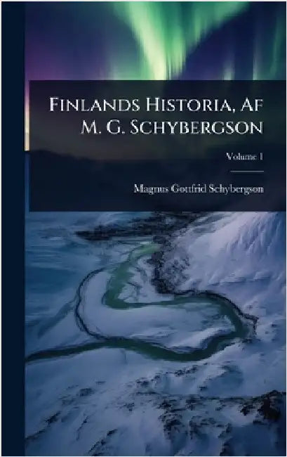 Finlands Historia, Af M. G. Schybergson by Schybergson, Magnus Gottfrid