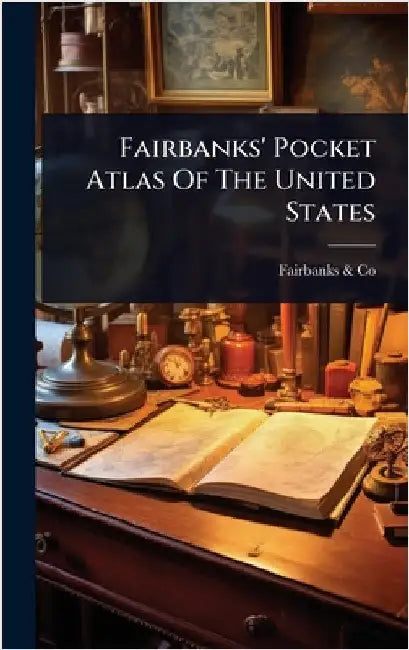 Fairbanks' Pocket Atlas Of The United States by Fairbanks (E & T ) & Co