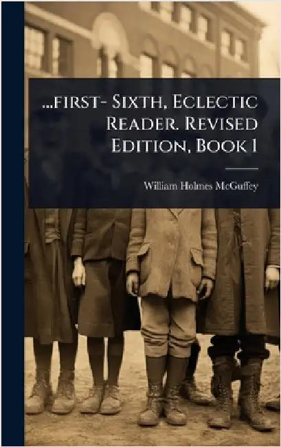 ...first- Sixth, Eclectic Reader. Revised Edition, Book 1 by McGuffey, William Holmes