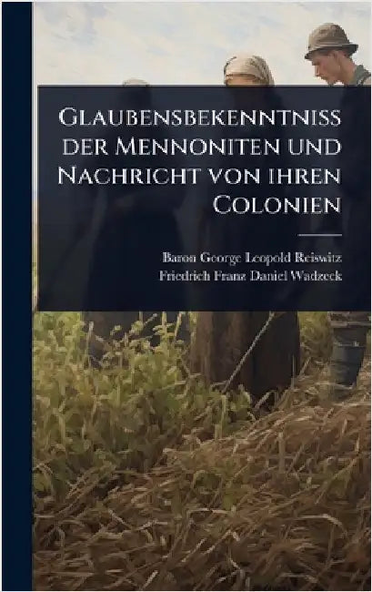 Glaubensbekenntniss der Mennoniten und Nachricht von ihren Colonien by Baron George Leopold Reiswitz
