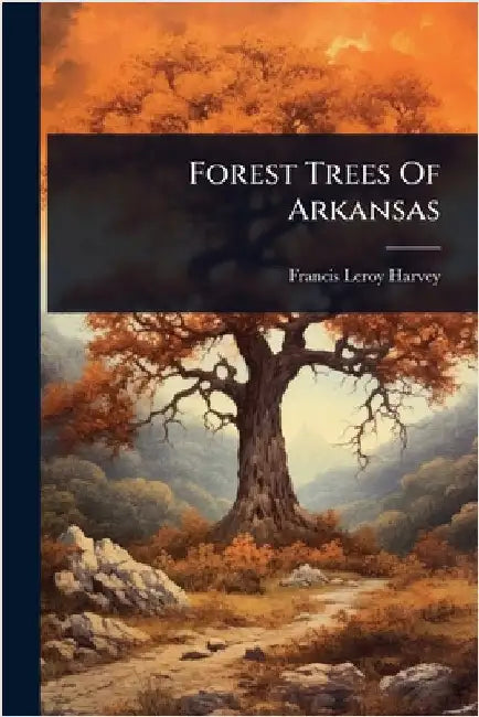 Forest Trees Of Arkansas by Harvey, Francis Leroy