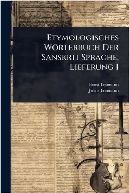 Etymologisches Wörterbuch Der Sanskrit Sprache, Lieferung I by Leumann, Ernst