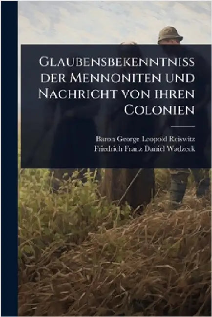 Glaubensbekenntniss der Mennoniten und Nachricht von ihren Colonien by Baron George Leopold Reiswitz