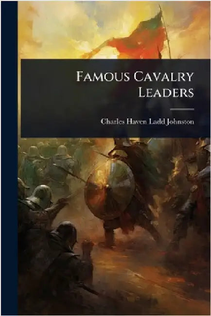 Famous Cavalry Leaders by Charles Haven Ladd Johnston