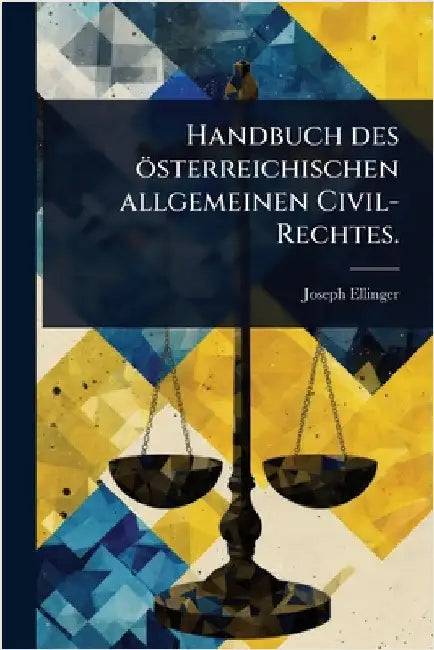 Handbuch des österreichischen allgemeinen Civil-Rechtes. by Ellinger, Joseph