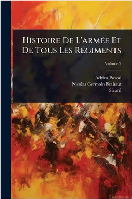 Histoire De L'armÃ(c)e Et De Tous Les RÃ(c)giments by Adrien Pascal