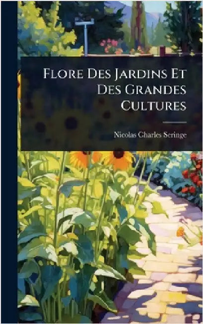 Flore Des Jardins Et Des Grandes Cultures by Seringe, Nicolas Charles