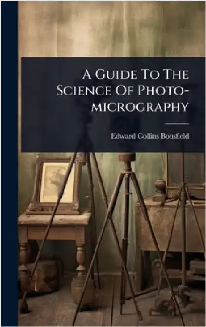 A Guide To The Science Of Photo-micrography by Bousfield, Edward Collins