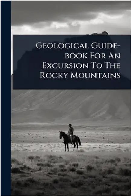 Geological Guide-book For An Excursion To The Rocky Mountains by Anonymous