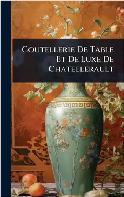 Coutellerie De Table Et De Luxe De Chatellerault by Anonymous