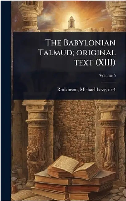 The Babylonian Talmud; original text (XIII) by Rodkinson, Michael Levy 1843 or 4-1904