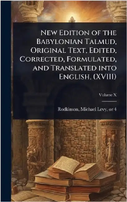 New Edition of the Babylonian Talmud, Original Text, Edited, Corrected, Formulated, and Translated into English, (XVIII) by Rodkinson, Michael Levy 1843 or 4-1904