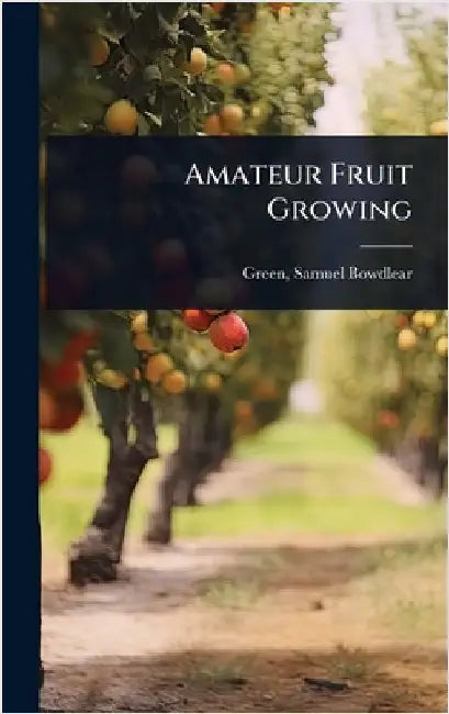 Amateur Fruit Growing by Green, Samuel Bowdlear 1859- [From O.