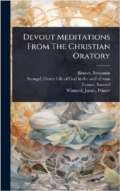 Devout Meditations From The Christian Oratory by 1674-1726, Bennet Benjamin