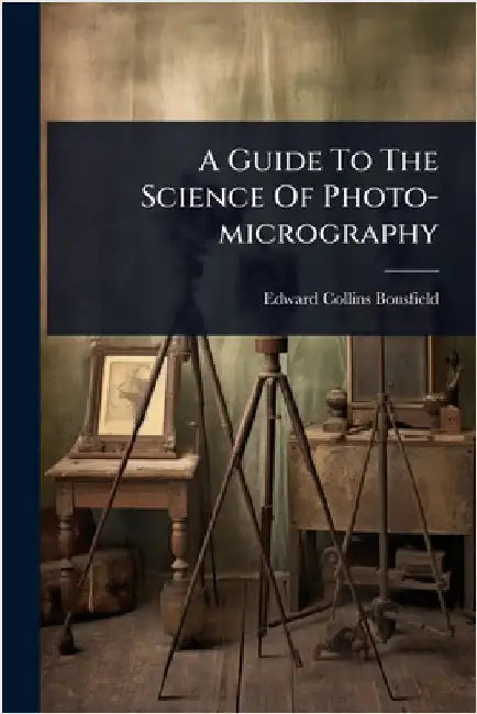 A Guide To The Science Of Photo-micrography by Bousfield, Edward Collins