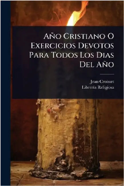 Año Cristiano O Exercicios Devotos Para Todos Los Dias Del Año by ((S I. )), Jean Croisset