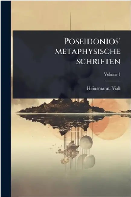 Poseidonios' metaphysische schriften by 1876-1957, Heinemann Yiak