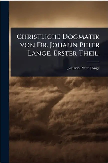 Christliche Dogmatik von Dr. Johann Peter Lange, Erster Theil, by Lange, Johann Peter