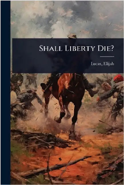 Shall Liberty Die? by Lucas, Elijah