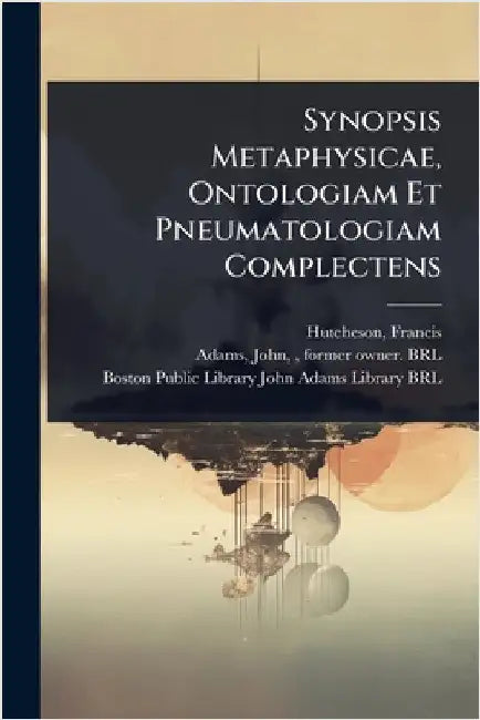 Synopsis Metaphysicae, Ontologiam Et Pneumatologiam Complectens by 1694-1746, Hutcheson Francis