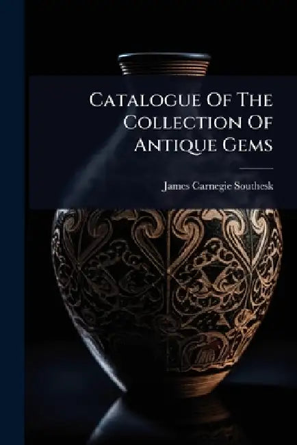 Catalogue Of The Collection Of Antique Gems by James Carnegie Southesk