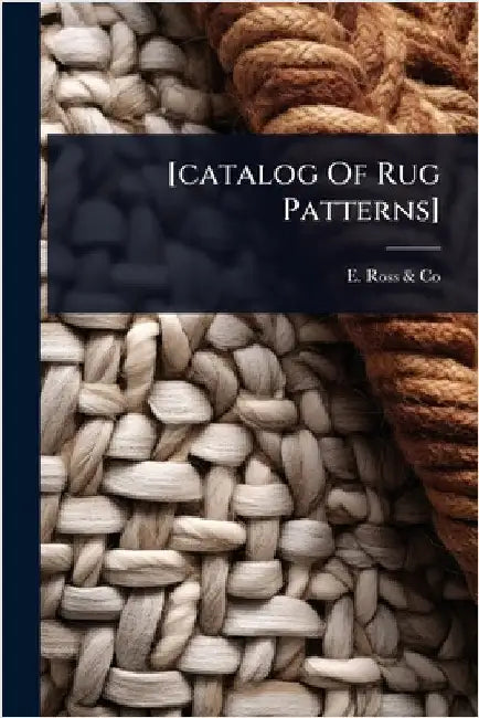 [catalog Of Rug Patterns] by E. Ross &. Co (Toledo, Ohio)