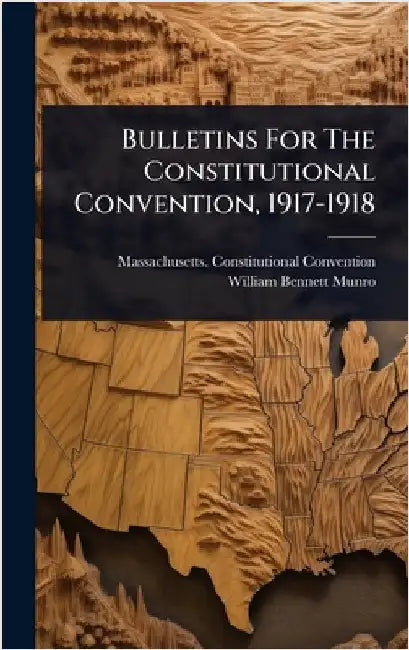 Bulletins For The Constitutional Convention, 1917-1918 by Convention, Massachusetts Constituti