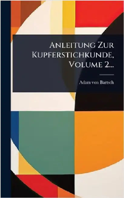 Anleitung Zur Kupferstichkunde, Volume 2... by Bartsch, Adam Von