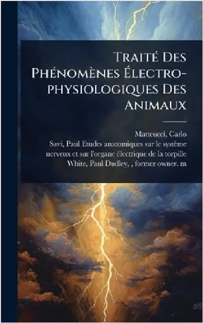 TraitÃ(c) Des PhÃ(c)nomènes Ãlectro-physiologiques Des Animaux by Matteucci Carlo 1811-1868