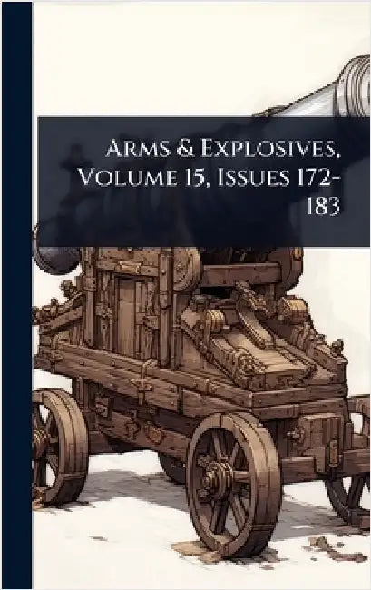 Arms & Explosives, Volume 15, Issues 172-183 by Anonymous