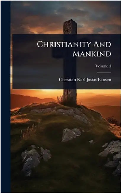 Christianity And Mankind by Christian Karl Josias Bunsen (Freiher