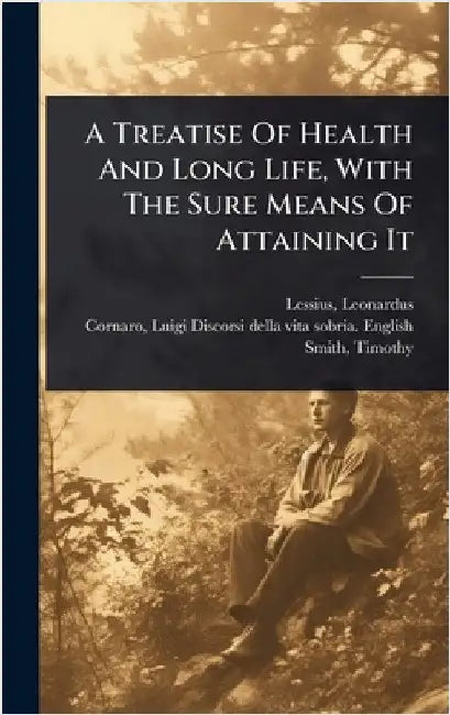 A Treatise Of Health And Long Life, With The Sure Means Of Attaining It by Lessius, Leonardus