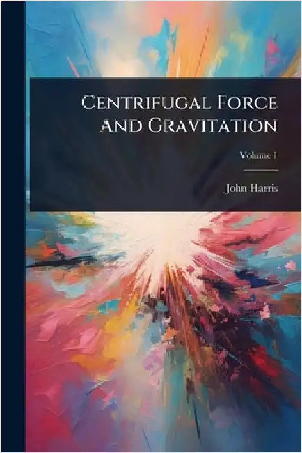 Centrifugal Force And Gravitation by Harris, John