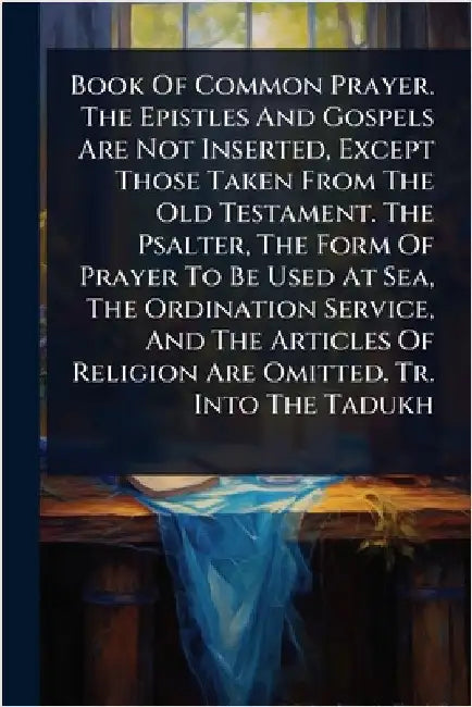 Book Of Common Prayer. The Epistles And Gospels Are Not Inserted, Except Those Taken From The Old Testament. The Psalter, The Form Of Prayer To Be Use by Anonymous