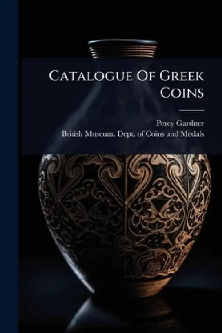 Catalogue Of Greek Coins by Percy Gardner, British Museum Dept of Coins and Me
