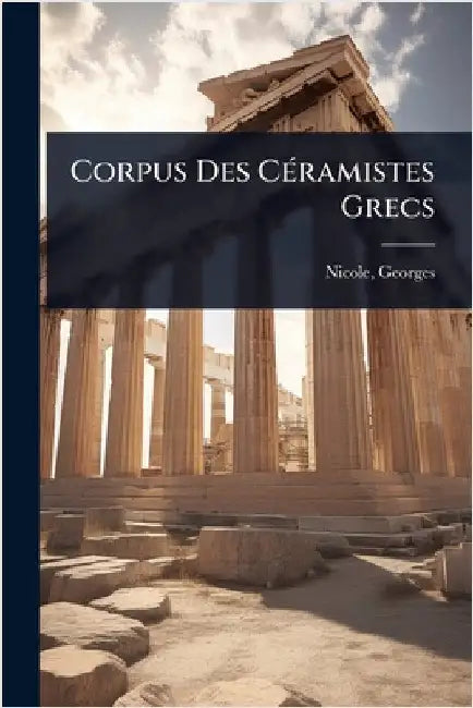 Corpus Des CÃ(c)ramistes Grecs by Nicole, Georges B. 1880