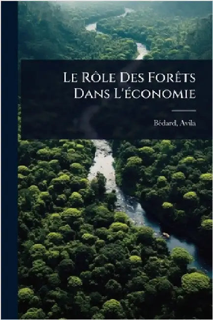 Le RÃ´le Des ForÃats Dans L'Ã(c)conomie by 1884-1960, Bã(c)Dard Avila