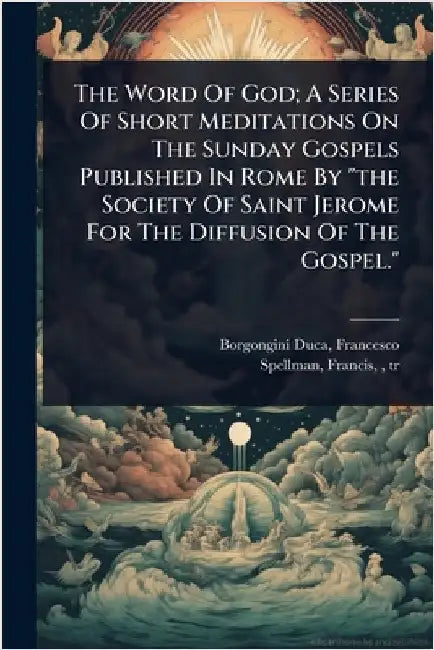 The Word Of God; A Series Of Short Meditations On The Sunday Gospels Published In Rome By "the Society Of Saint Jerome For The Diffusion Of The Gospel by Borgongini-Duca, Francesco [From Old