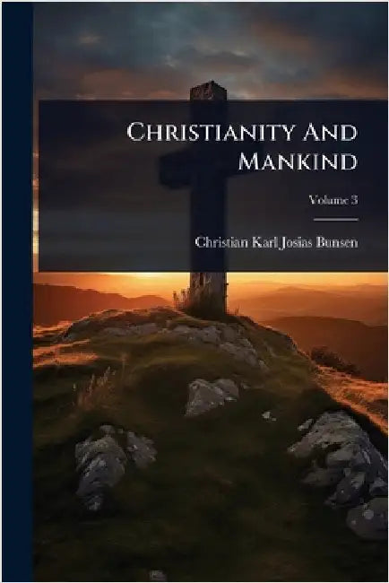 Christianity And Mankind by Christian Karl Josias Bunsen (Freiher