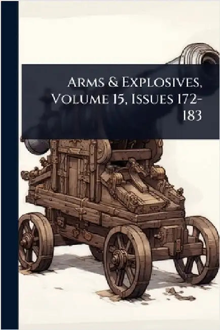 Arms & Explosives, Volume 15, Issues 172-183 by Anonymous
