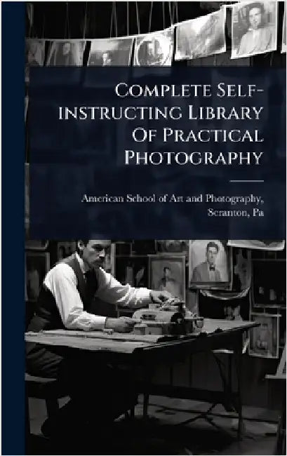 Complete Self-instructing Library Of Practical Photography by American School of Art and Photograph