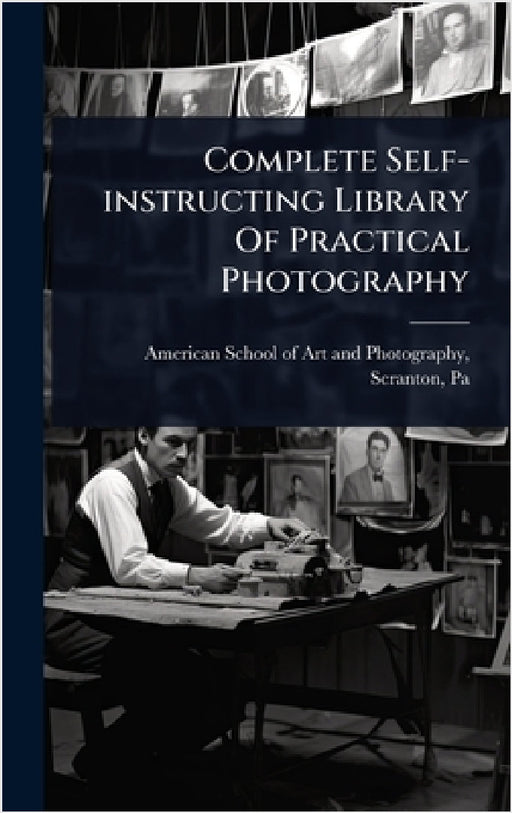Complete Self-instructing Library Of Practical Photography by American School of Art and Photograph