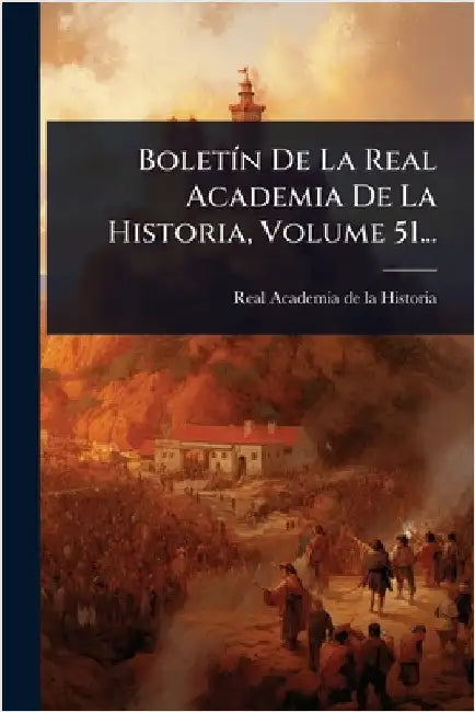 BoletÃ-n De La Real Academia De La Historia, Volume 51... by Real Academia de la Historia (Spain)
